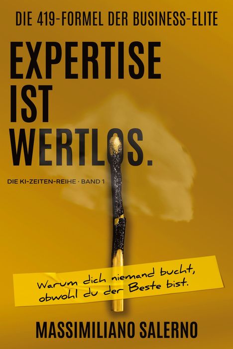 "Expertise ist wertlos. Warum dich niemand bucht, obwohl du der Beste bist." Abgebranntes Streichholz, gelber Hintergrund.