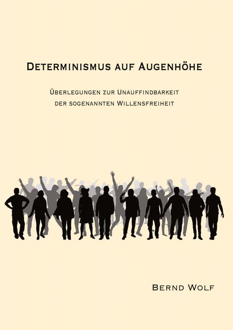 "Determinismus auf Augenhöhe" und "Bernd Wolf". Silhouetten einer stehenden Menschenmenge auf beigem Hintergrund.