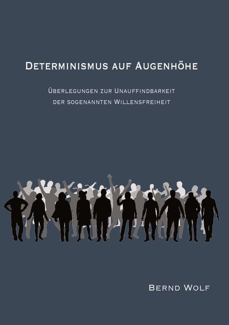 "Determinismus auf Augenhöhe: Überlegungen zur Unauffindbarkeit der sogenannten Willensfreiheit." Silhouetten von Menschen.