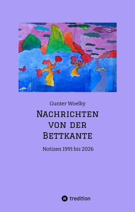 Text: "Gunter Woelky, Nachrichten von der Bettkante, Notizen 1991 bis 2026." Oben abstrakte, bunte Landschaftsmalerei.