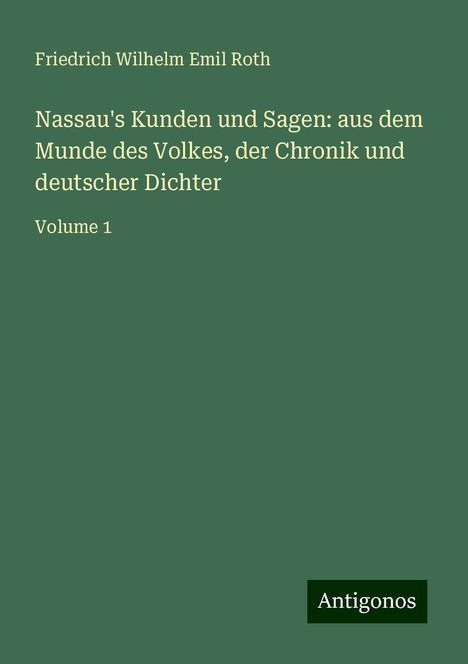 Friedrich Wilhelm Emil Roth: Nassau's Kunden und Sagen: aus dem Munde des Volkes, der Chronik und deutscher Dichter, Buch