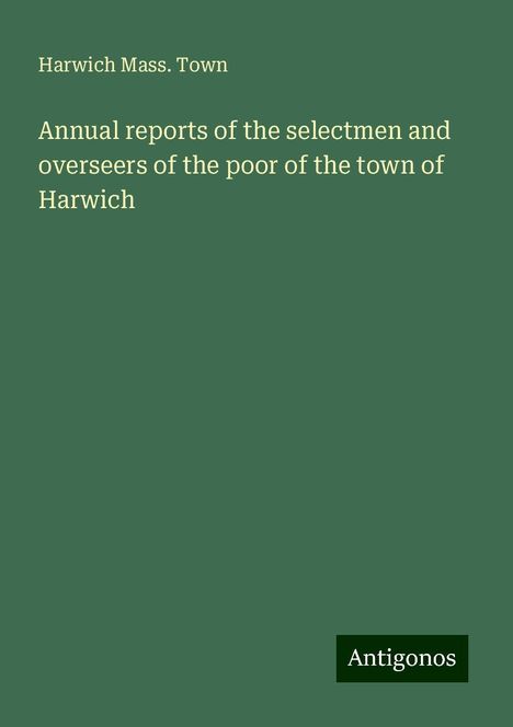 Harwich Mass. Town: Annual reports of the selectmen and overseers of the poor of the town of Harwich, Buch