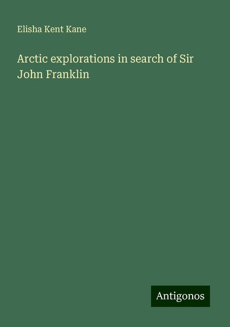 Elisha Kent Kane: Arctic explorations in search of Sir John Franklin, Buch