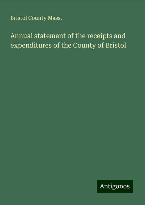 Bristol County Mass.: Annual statement of the receipts and expenditures of the County of Bristol, Buch