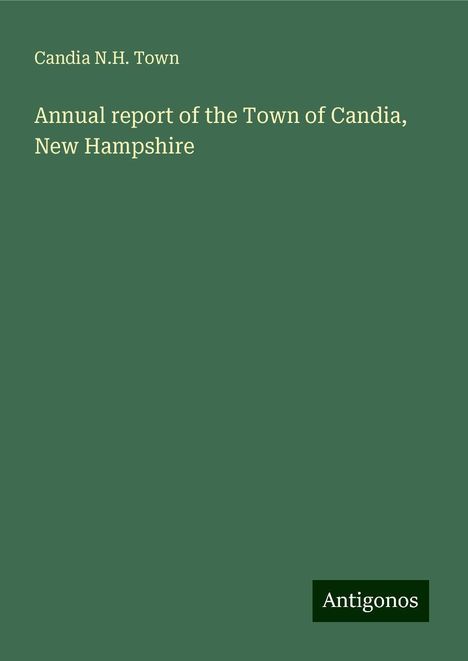 Candia N. H. Town: Annual report of the Town of Candia, New Hampshire, Buch