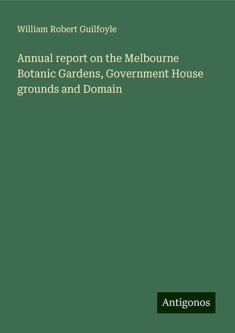 William Robert Guilfoyle: Annual report on the Melbourne Botanic Gardens, Government House grounds and Domain, Buch