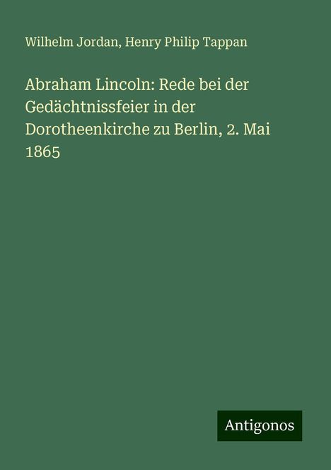 Wilhelm Jordan: Abraham Lincoln: Rede bei der Gedächtnissfeier in der Dorotheenkirche zu Berlin, 2. Mai 1865, Buch