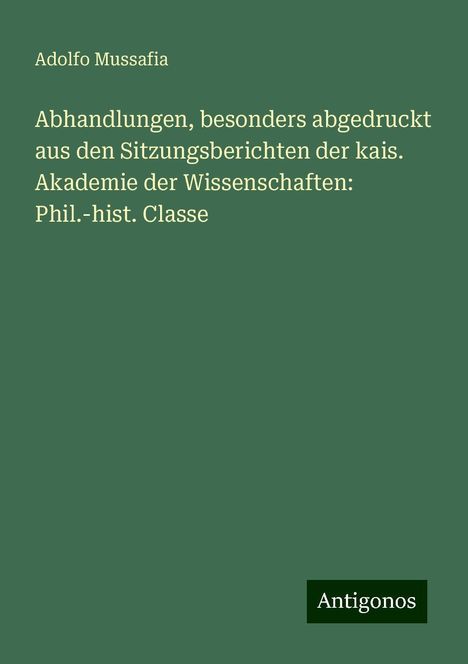 Adolfo Mussafia: Abhandlungen, besonders abgedruckt aus den Sitzungsberichten der kais. Akademie der Wissenschaften: Phil.-hist. Classe, Buch