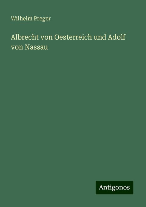 Wilhelm Preger: Albrecht von Oesterreich und Adolf von Nassau, Buch