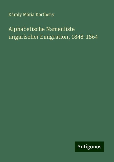 Károly Mária Kertbeny: Alphabetische Namenliste ungarischer Emigration, 1848-1864, Buch