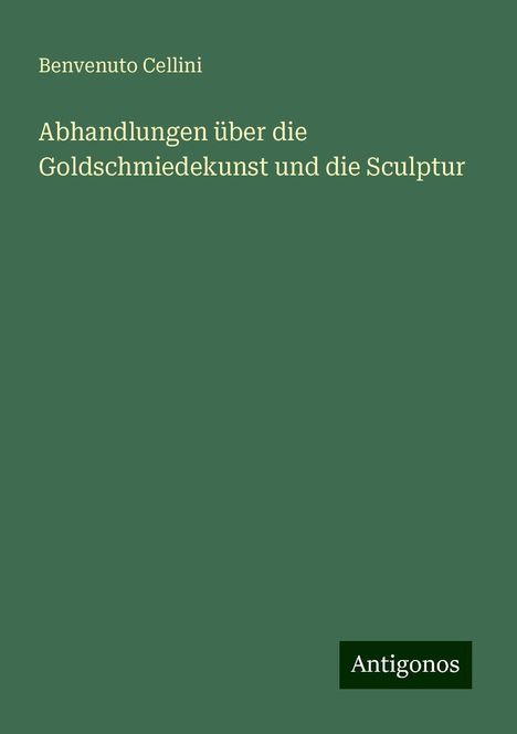 Benvenuto Cellini: Abhandlungen über die Goldschmiedekunst und die Sculptur, Buch