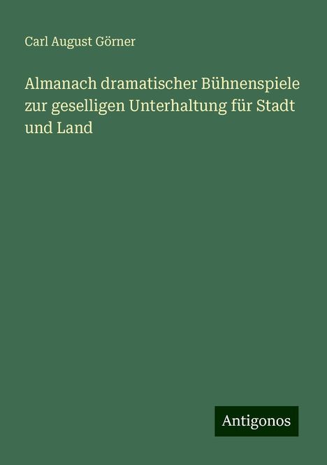 Carl August Görner: Almanach dramatischer Bühnenspiele zur geselligen Unterhaltung für Stadt und Land, Buch