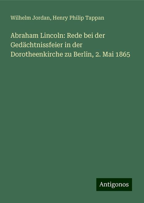 Wilhelm Jordan: Abraham Lincoln: Rede bei der Gedächtnissfeier in der Dorotheenkirche zu Berlin, 2. Mai 1865, Buch