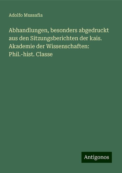 Adolfo Mussafia: Abhandlungen, besonders abgedruckt aus den Sitzungsberichten der kais. Akademie der Wissenschaften: Phil.-hist. Classe, Buch