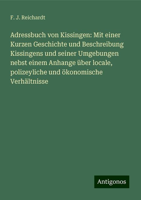 F. J. Reichardt: Adressbuch von Kissingen: Mit einer Kurzen Geschichte und Beschreibung Kissingens und seiner Umgebungen nebst einem Anhange über locale, polizeyliche und ökonomische Verhältnisse, Buch