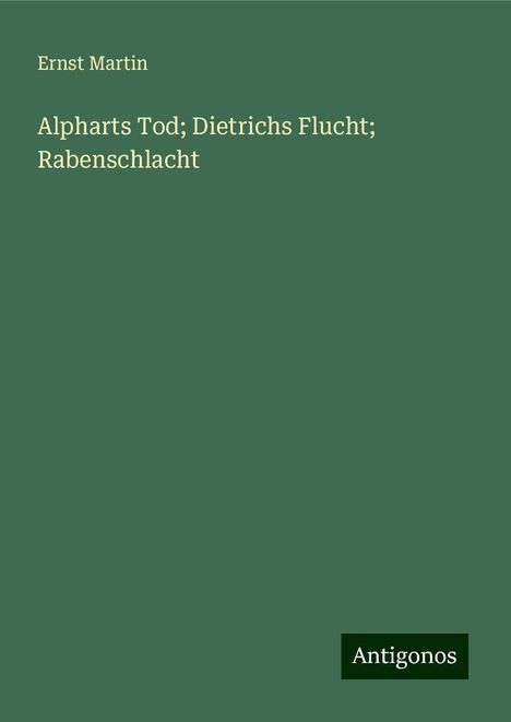 Ernst Martin: Alpharts Tod; Dietrichs Flucht; Rabenschlacht, Buch