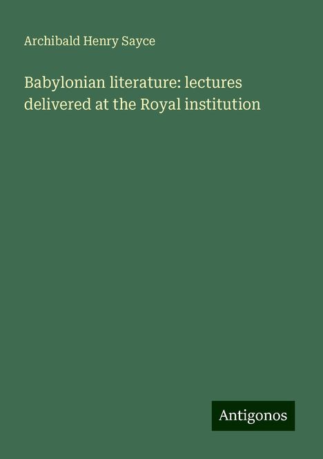 Archibald Henry Sayce: Babylonian literature: lectures delivered at the Royal institution, Buch