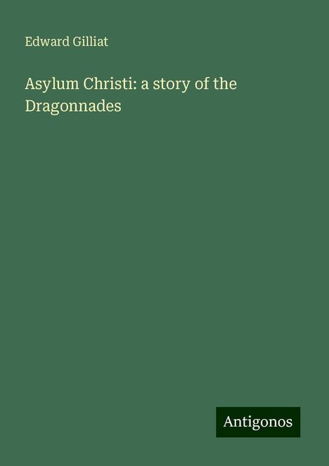 Edward Gilliat: Gilliat, E: Asylum Christi: a story of the Dragonnades, Buch