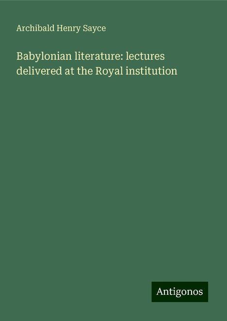 Archibald Henry Sayce: Babylonian literature: lectures delivered at the Royal institution, Buch