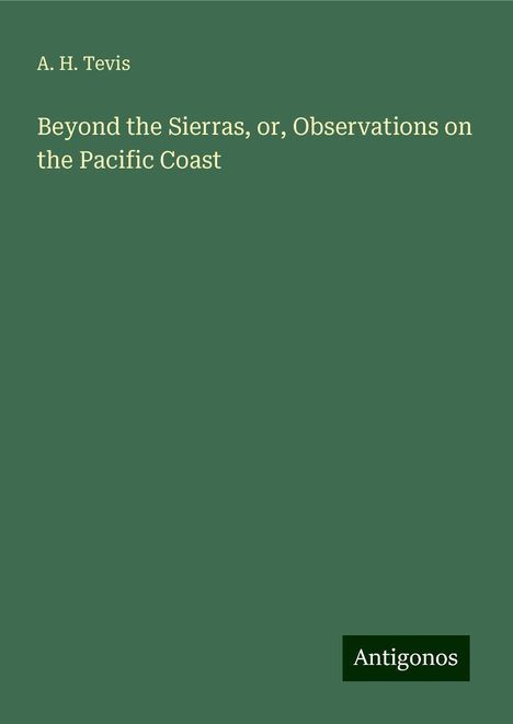 A. H. Tevis: Beyond the Sierras, or, Observations on the Pacific Coast, Buch