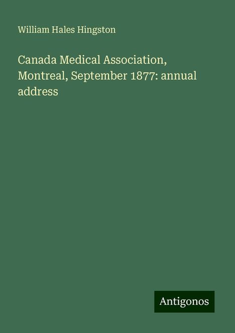 William Hales Hingston: Hingston, W: Canada Medical Association, Montreal, September, Buch