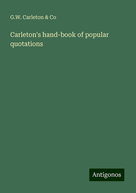 G. W. Carleton & Co: Carleton's hand-book of popular quotations, Buch