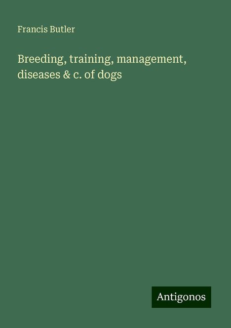 Francis Butler: Breeding, training, management, diseases & c. of dogs, Buch