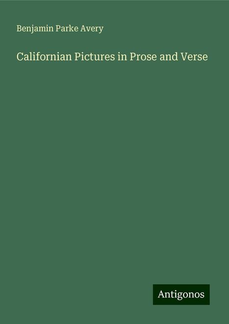 Benjamin Parke Avery: Californian Pictures in Prose and Verse, Buch