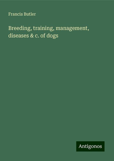 Francis Butler: Breeding, training, management, diseases & c. of dogs, Buch