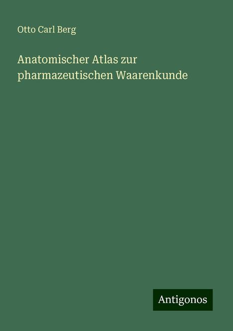 Otto Carl Berg: Anatomischer Atlas zur pharmazeutischen Waarenkunde, Buch