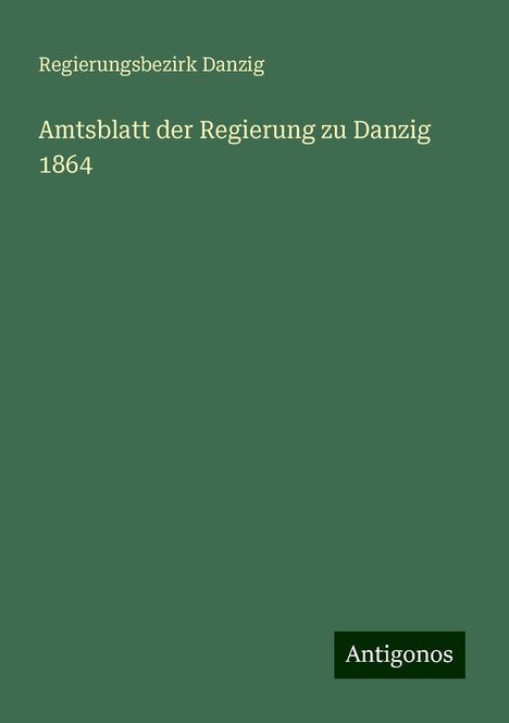 Regierungsbezirk Danzig: Amtsblatt der Regierung zu Danzig 1864, Buch