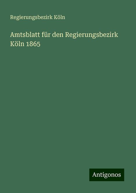 Regierungsbezirk Köln: Amtsblatt für den Regierungsbezirk Köln 1865, Buch