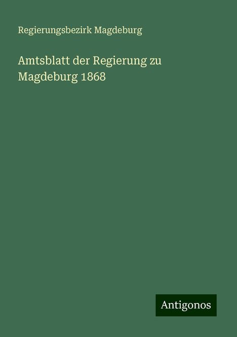 Regierungsbezirk Magdeburg: Amtsblatt der Regierung zu Magdeburg 1868, Buch