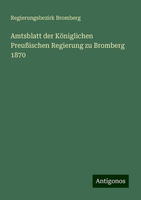 Regierungsbezirk Bromberg: Amtsblatt der Königlichen Preußischen Regierung zu Bromberg 1870, Buch