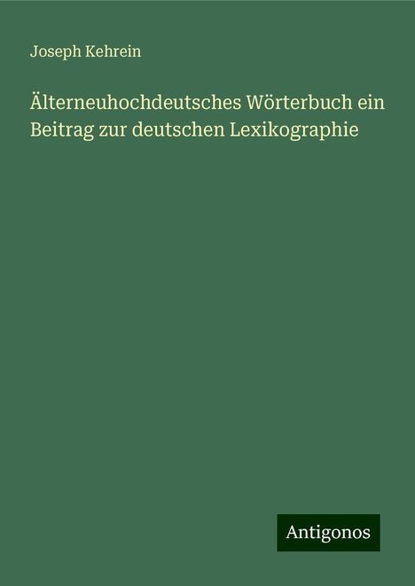 Joseph Kehrein: Älterneuhochdeutsches Wörterbuch ein Beitrag zur deutschen Lexikographie, Buch