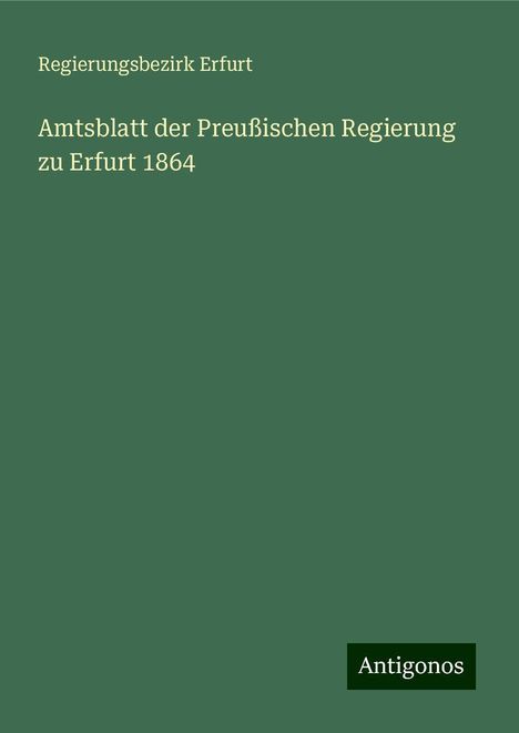 Regierungsbezirk Erfurt: Amtsblatt der Preußischen Regierung zu Erfurt 1864, Buch