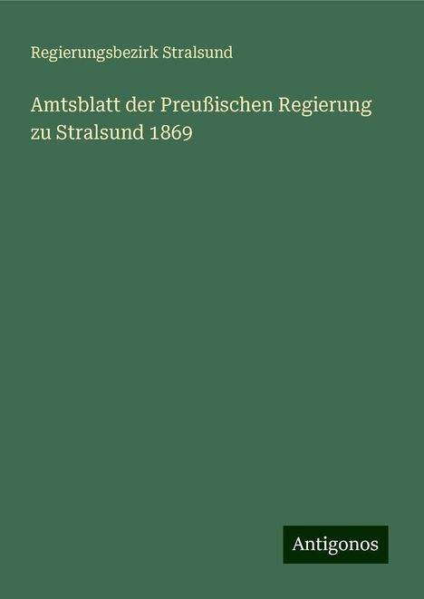 Regierungsbezirk Stralsund: Amtsblatt der Preußischen Regierung zu Stralsund 1869, Buch