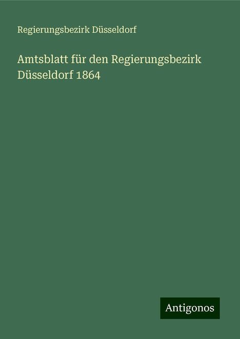 Regierungsbezirk Düsseldorf: Amtsblatt für den Regierungsbezirk Düsseldorf 1864, Buch