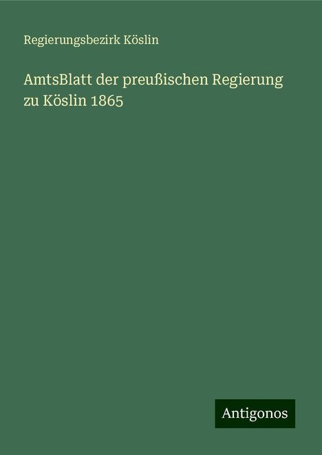 Regierungsbezirk Köslin: AmtsBlatt der preußischen Regierung zu Köslin 1865, Buch