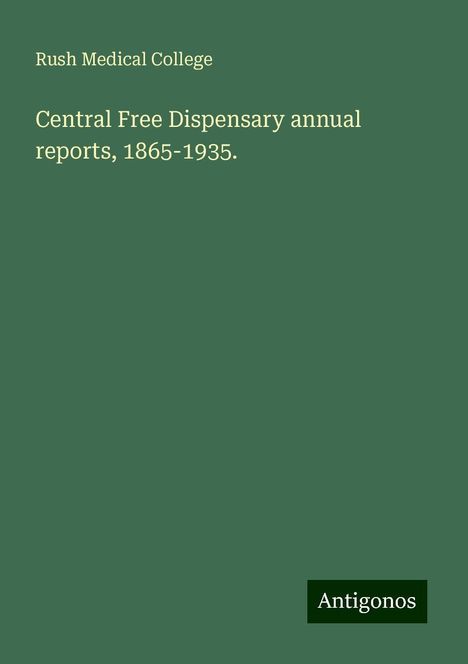 Rush Medical College: Central Free Dispensary annual reports, 1865-1935., Buch