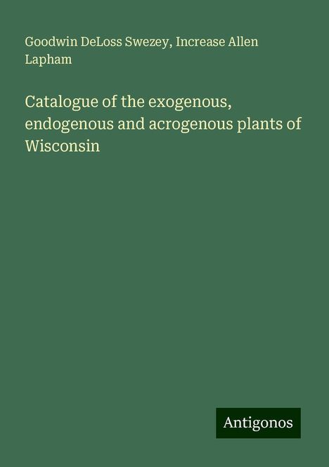 Goodwin Deloss Swezey: Catalogue of the exogenous, endogenous and acrogenous plants of Wisconsin, Buch