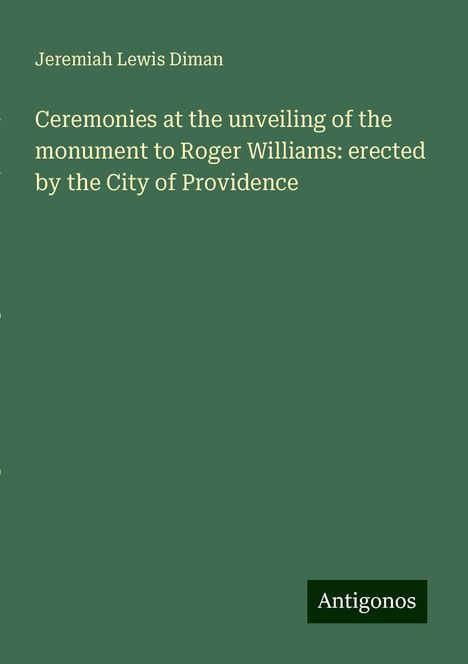 Jeremiah Lewis Diman: Ceremonies at the unveiling of the monument to Roger Williams: erected by the City of Providence, Buch