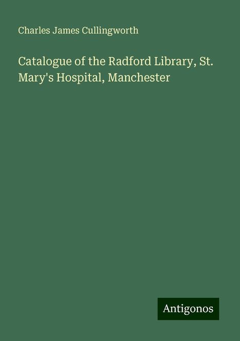 Charles James Cullingworth: Catalogue of the Radford Library, St. Mary's Hospital, Manchester, Buch