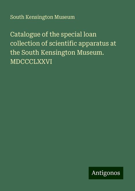 South Kensington Museum: Catalogue of the special loan collection of scientific apparatus at the South Kensington Museum. MDCCCLXXVI, Buch