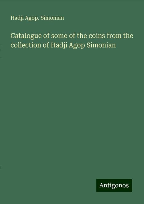 Hadji Agop. Simonian: Catalogue of some of the coins from the collection of Hadji Agop Simonian, Buch