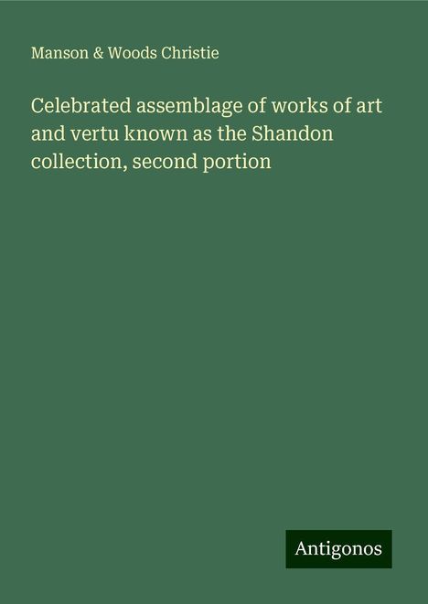 Manson Christie &amp; Woods: Celebrated assemblage of works of art and vertu known as the Shandon collection, second portion, Buch