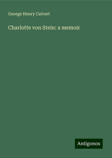 George Henry Calvert: Charlotte von Stein: a memoir, Buch