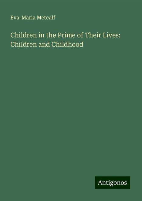 Eva-Maria Metcalf: Children in the Prime of Their Lives: Children and Childhood, Buch