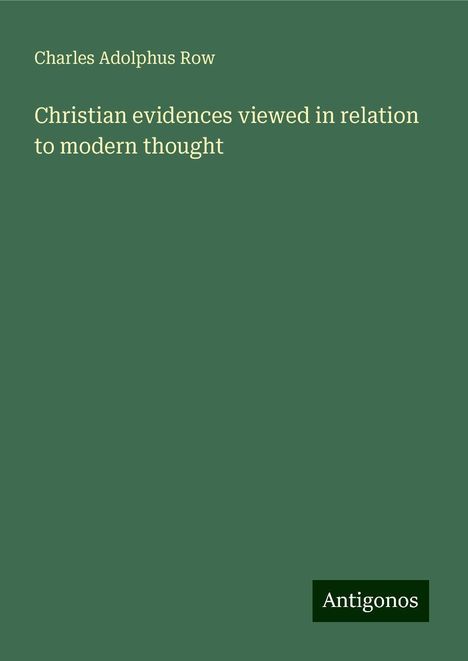 Charles Adolphus Row: Christian evidences viewed in relation to modern thought, Buch