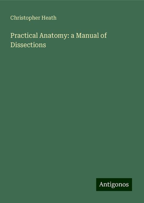 Christopher Heath: Practical Anatomy: a Manual of Dissections, Buch